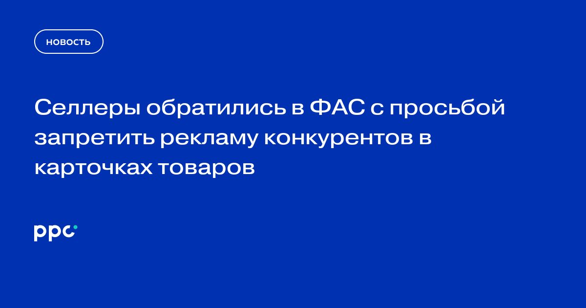Селлеры попросили ФАС запретить рекламу конкурентов в карточках товаров