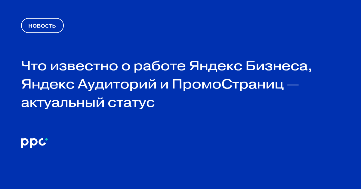 Яндекс восстановил работу Бизнеса, Аудиторий и ПромоСтраниц: актуальный статус