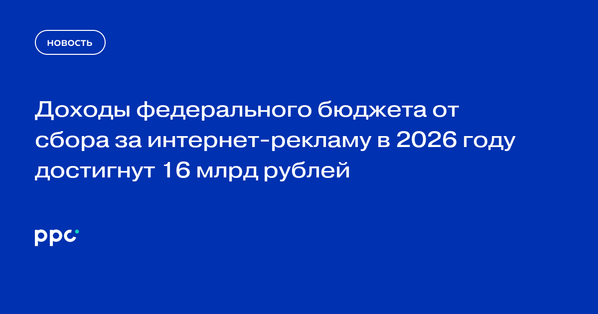 Доходы бюджета от сбора за интернет-рекламу в 2026 году оценили в 16 млрд рублей