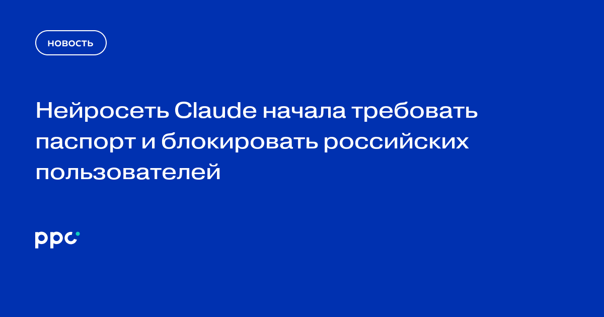 Claude ввела проверку личности и начала блокировать часть пользователей из России