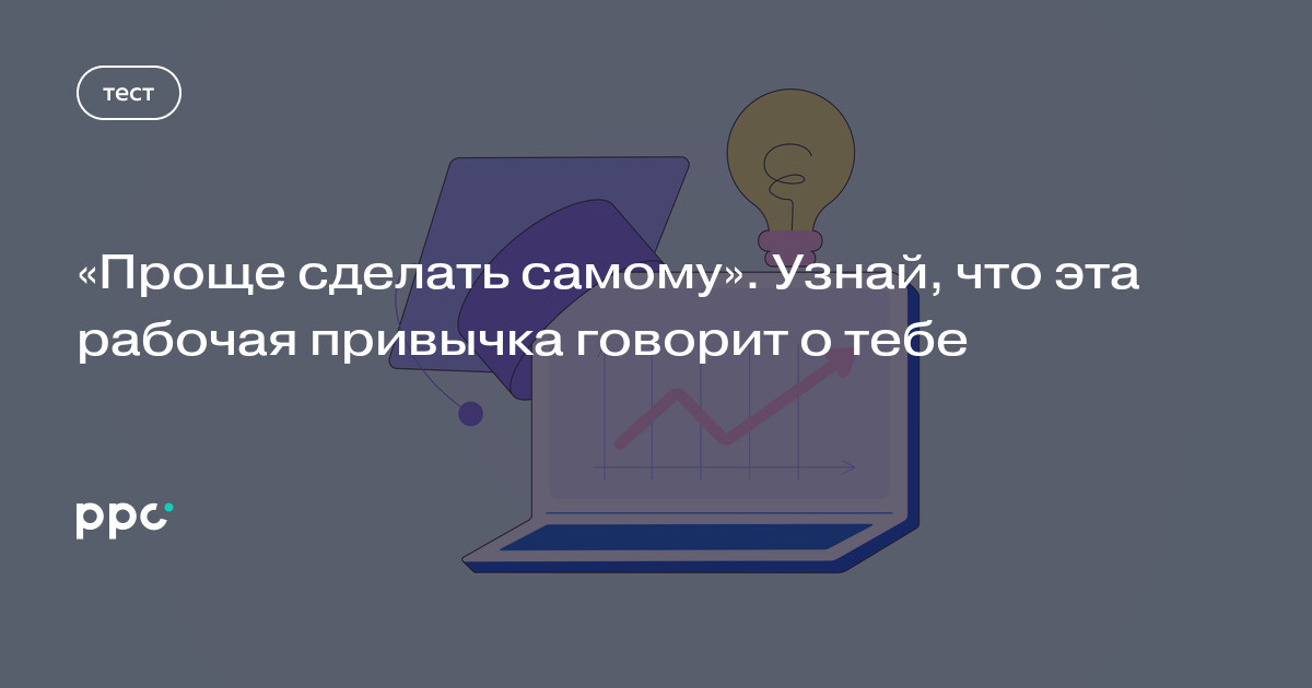 «Проще сделать самому»: что рабочая привычка может говорить о человеке